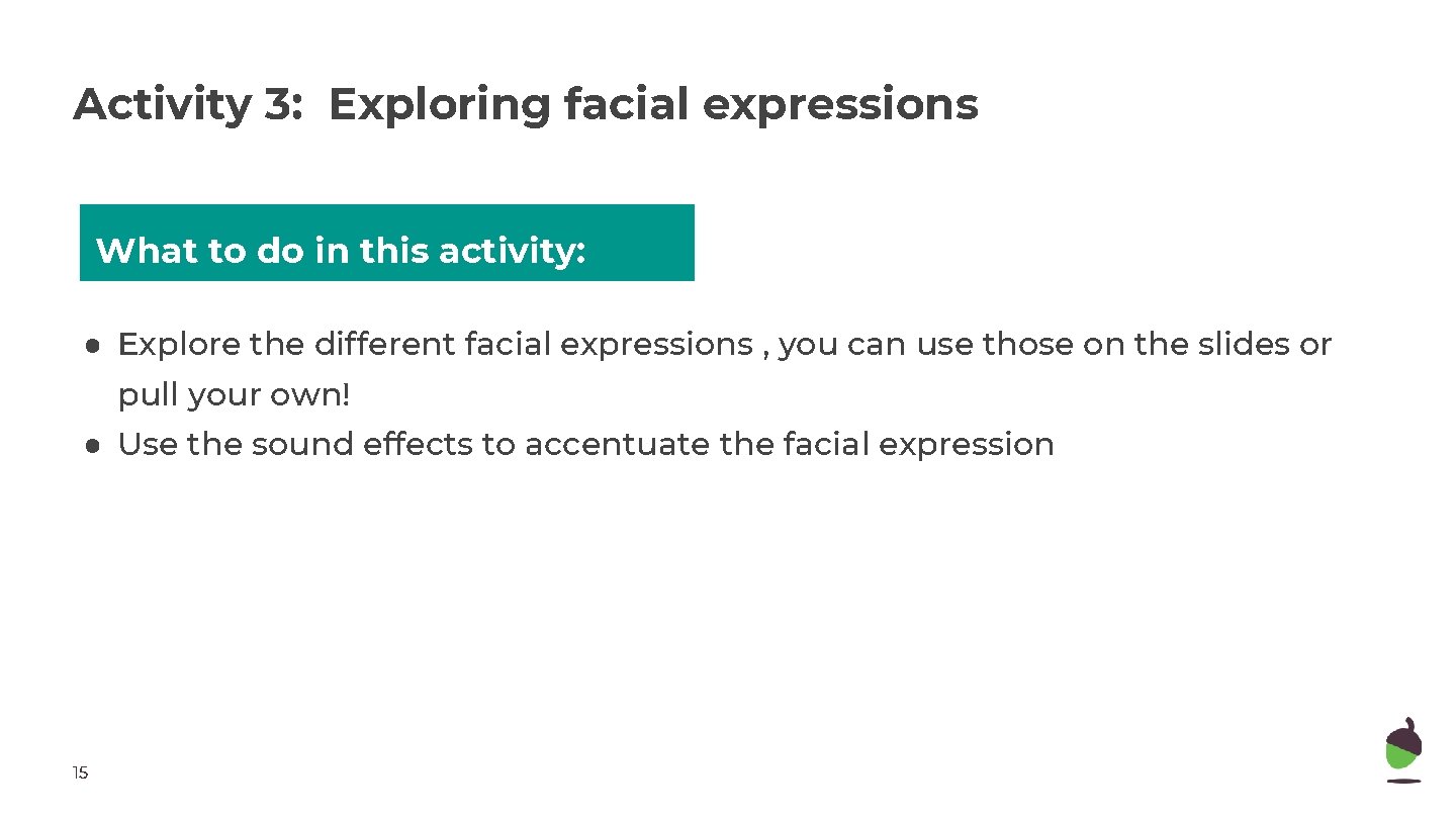 Activity 3: Exploring facial expressions What to do in this activity: ● Explore the