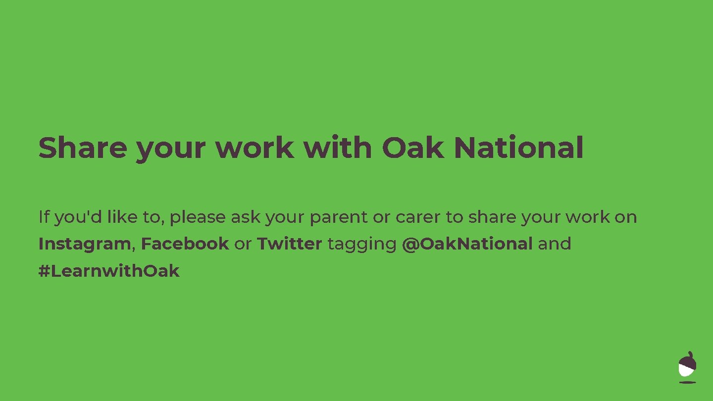 Share your work with Oak National If you'd like to, please ask your parent