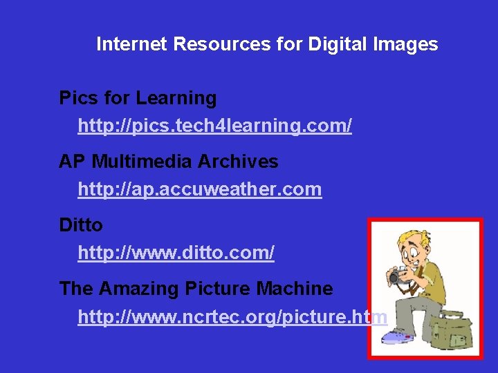 Internet Resources for Digital Images Pics for Learning http: //pics. tech 4 learning. com/
