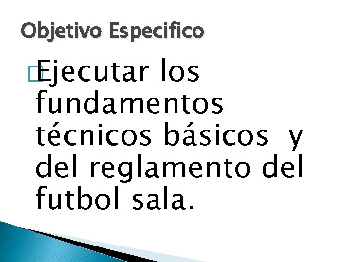 Objetivo Especifico � Ejecutar los fundamentos técnicos básicos y del reglamento del futbol sala.