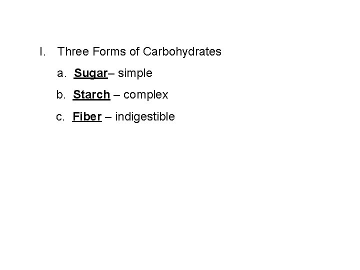 I. Three Forms of Carbohydrates a. Sugar– simple b. Starch – complex c. Fiber
