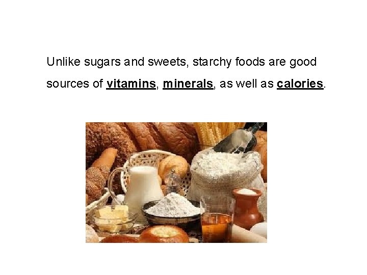 Unlike sugars and sweets, starchy foods are good sources of vitamins, minerals, as well