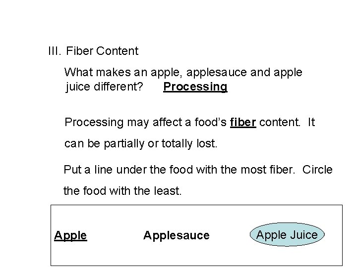 III. Fiber Content What makes an apple, applesauce and apple juice different? Processing may