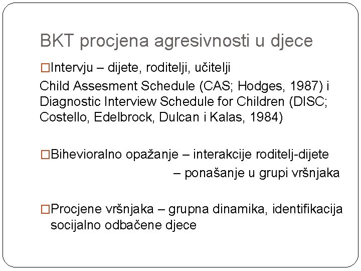 BKT procjena agresivnosti u djece �Intervju – dijete, roditelji, učitelji Child Assesment Schedule (CAS;