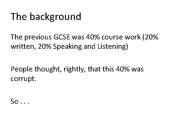 The background The previous GCSE was 40% course work (20% written, 20% Speaking and