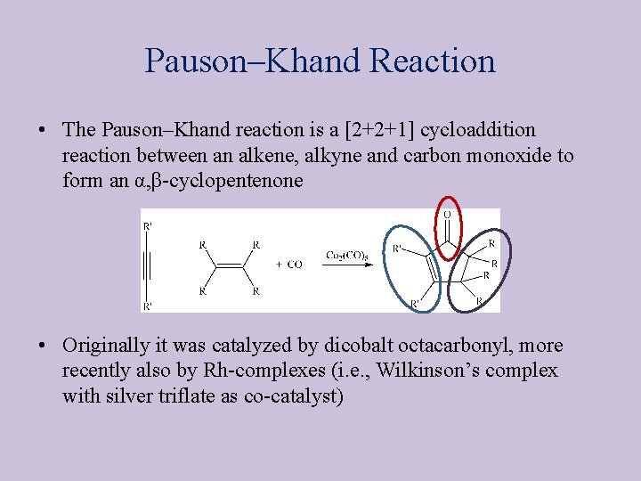Pauson–Khand Reaction • The Pauson–Khand reaction is a [2+2+1] cycloaddition reaction between an alkene,