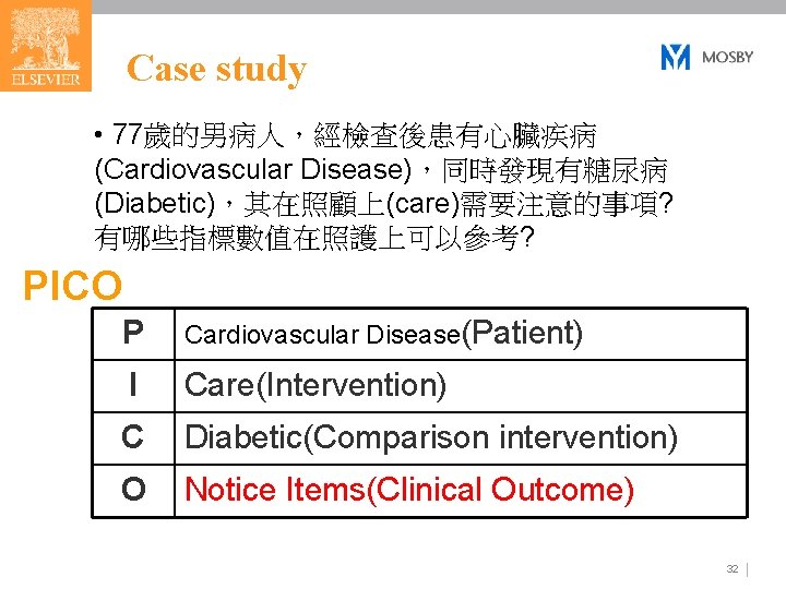 Case study • 77歲的男病人，經檢查後患有心臟疾病 (Cardiovascular Disease)，同時發現有糖尿病 (Diabetic)，其在照顧上(care)需要注意的事項? 有哪些指標數值在照護上可以參考? PICO P Cardiovascular Disease(Patient) I Care(Intervention)