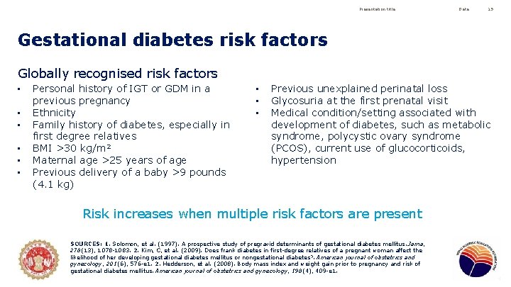 Presentation title Date 19 Gestational diabetes risk factors Globally recognised risk factors • •