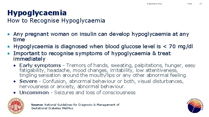 Presentation title Date Hypoglycaemia How to Recognise Hypoglycaemia • Any pregnant woman on insulin