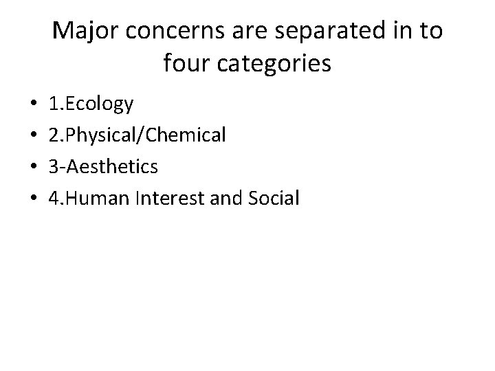 Major concerns are separated in to four categories • • 1. Ecology 2. Physical/Chemical