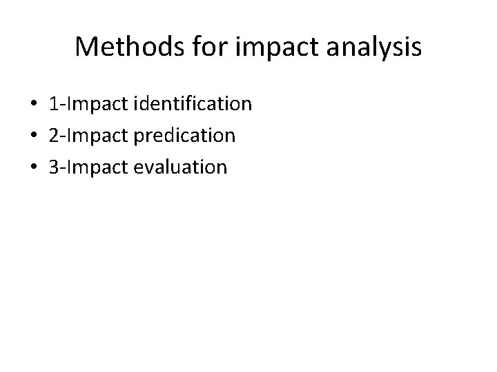 Methods for impact analysis • 1 -Impact identification • 2 -Impact predication • 3