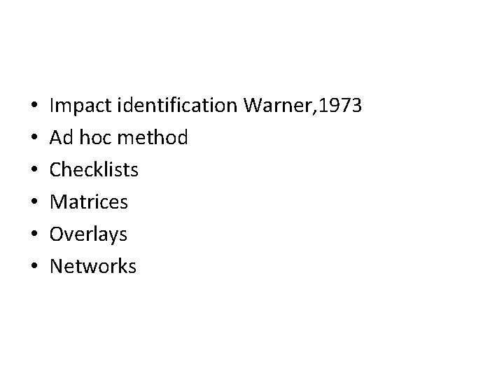  • • • Impact identification Warner, 1973 Ad hoc method Checklists Matrices Overlays