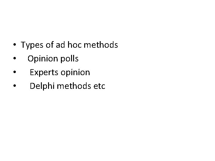  • Types of ad hoc methods • Opinion polls • Experts opinion •