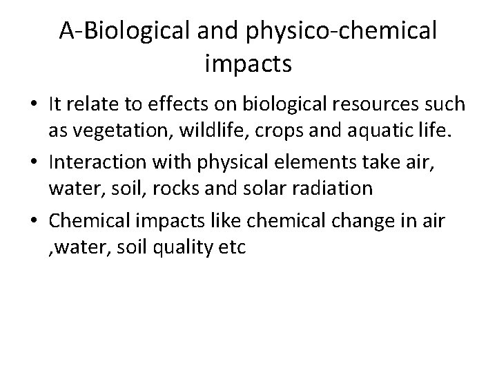 A-Biological and physico-chemical impacts • It relate to effects on biological resources such as