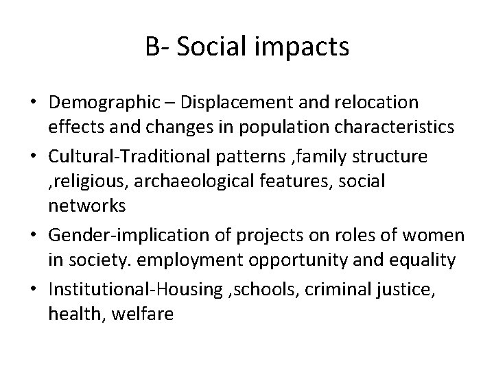 B- Social impacts • Demographic – Displacement and relocation effects and changes in population