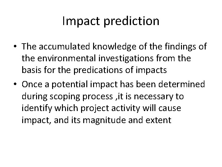 Impact prediction • The accumulated knowledge of the findings of the environmental investigations from