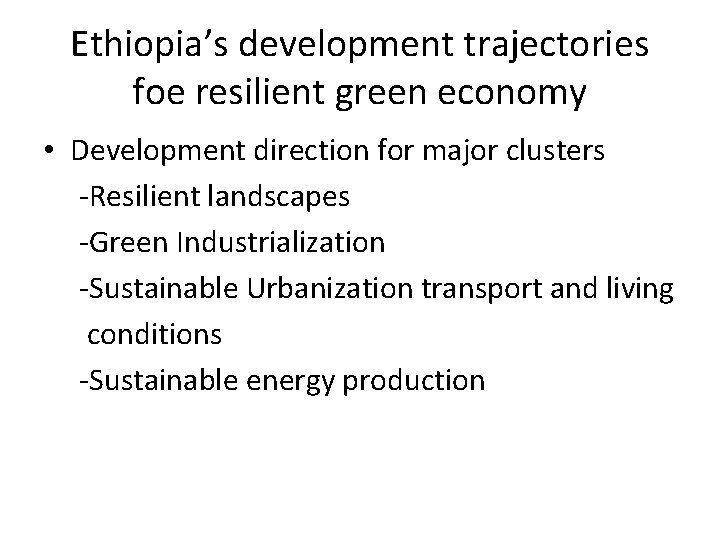 Ethiopia’s development trajectories foe resilient green economy • Development direction for major clusters -Resilient