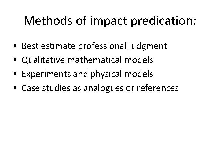 Methods of impact predication: • • Best estimate professional judgment Qualitative mathematical models Experiments