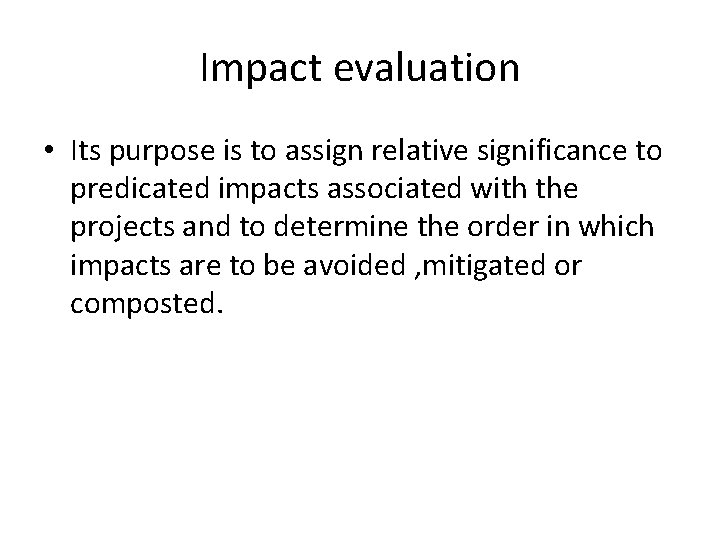 Impact evaluation • Its purpose is to assign relative significance to predicated impacts associated