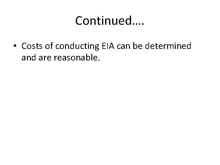 Continued…. • Costs of conducting EIA can be determined and are reasonable. 