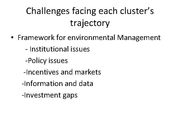 Challenges facing each cluster’s trajectory • Framework for environmental Management - Institutional issues -Policy