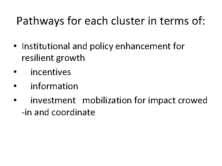 Pathways for each cluster in terms of: • Institutional and policy enhancement for resilient