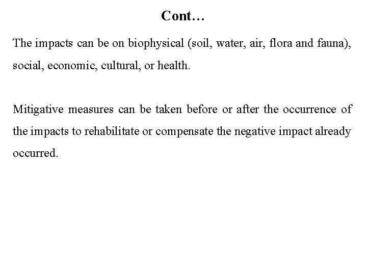 Cont… The impacts can be on biophysical (soil, water, air, flora and fauna), social,