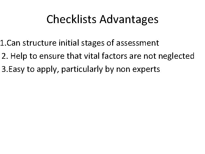 Checklists Advantages 1. Can structure initial stages of assessment 2. Help to ensure that