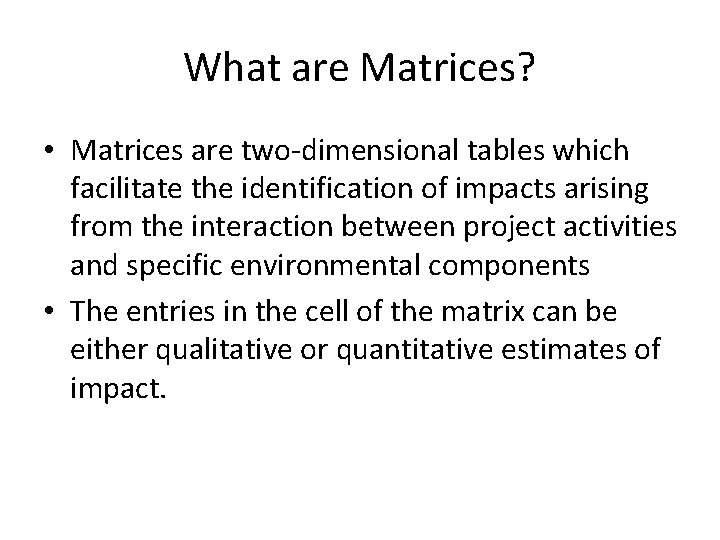 What are Matrices? • Matrices are two-dimensional tables which facilitate the identification of impacts