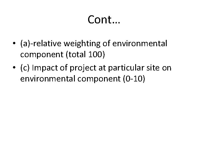 Cont… • (a)-relative weighting of environmental component (total 100) • (c) Impact of project