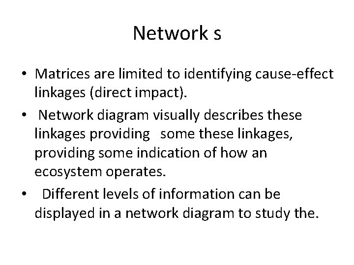 Network s • Matrices are limited to identifying cause-effect linkages (direct impact). • Network