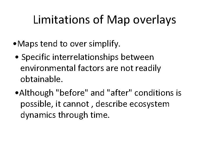 Limitations of Map overlays • Maps tend to over simplify. • Specific interrelationships between