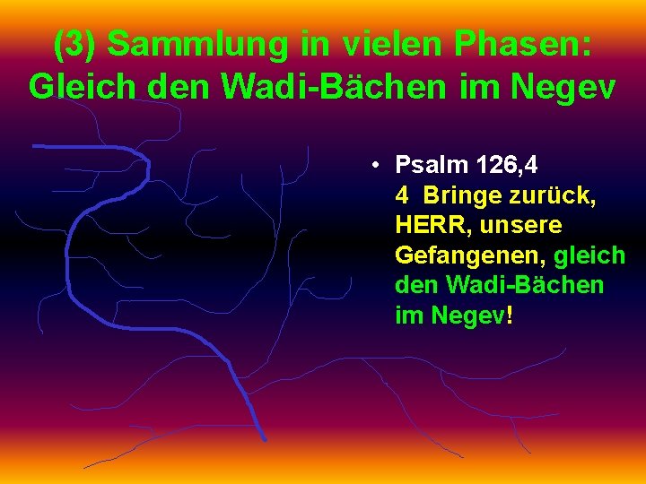 (3) Sammlung in vielen Phasen: Gleich den Wadi-Bächen im Negev • Psalm 126, 4