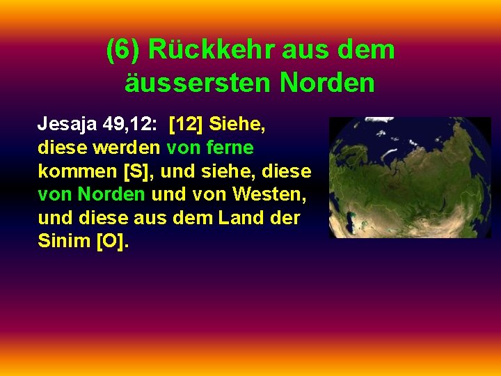 (6) Rückkehr aus dem äussersten Norden Jesaja 49, 12: [12] Siehe, diese werden von