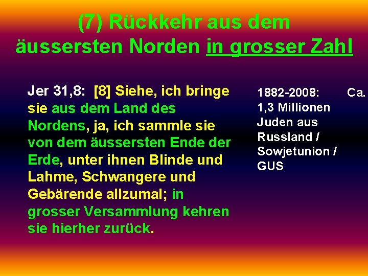 (7) Rückkehr aus dem äussersten Norden in grosser Zahl Jer 31, 8: [8] Siehe,