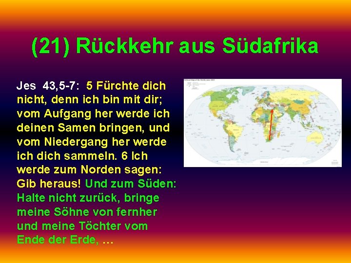 (21) Rückkehr aus Südafrika Jes 43, 5 -7: 5 Fürchte dich nicht, denn ich