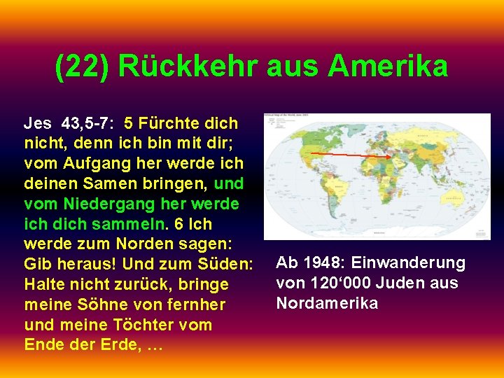 (22) Rückkehr aus Amerika Jes 43, 5 -7: 5 Fürchte dich nicht, denn ich