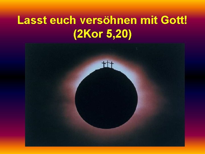 Lasst euch versöhnen mit Gott! (2 Kor 5, 20) 