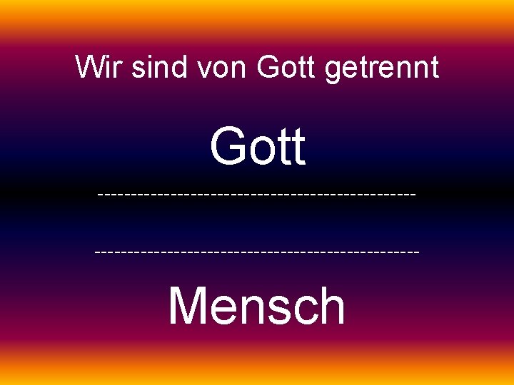 Wir sind von Gott getrennt Gott ------------------------------------------------ Mensch 