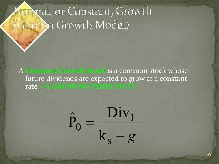 Normal, or Constant, Growth (Gordon Growth Model) A Constant Growth Stock is a common