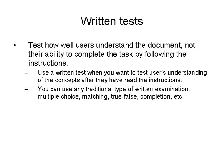 Written tests • Test how well users understand the document, not their ability to