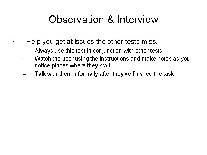 Observation & Interview • Help you get at issues the other tests miss. –