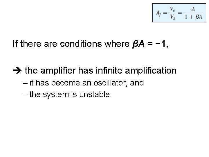 If there are conditions where βA = − 1, the amplifier has infinite amplification