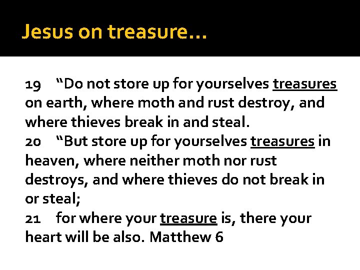 Jesus on treasure… 19 “Do not store up for yourselves treasures on earth, where