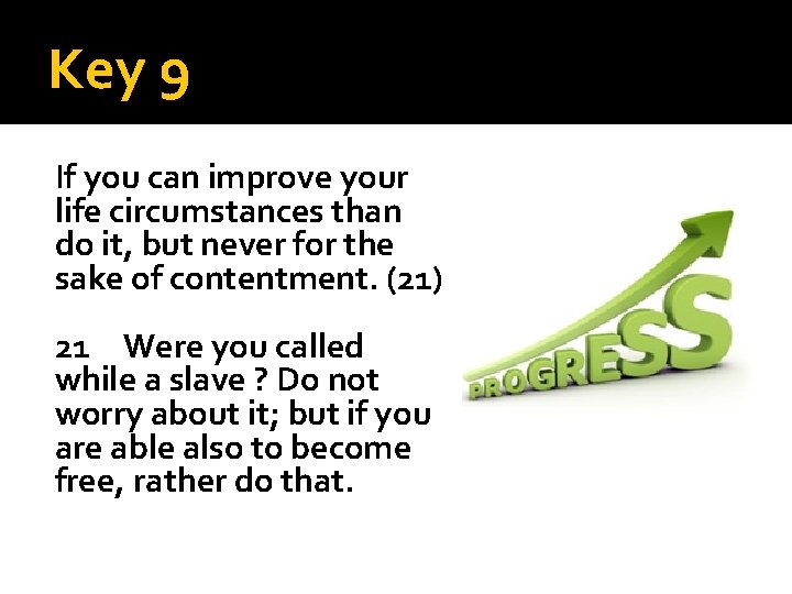 Key 9 If you can improve your life circumstances than do it, but never