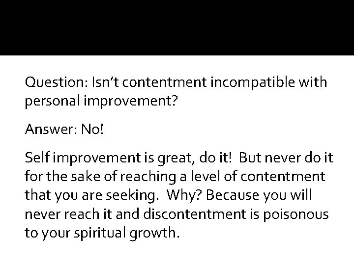 Question: Isn’t contentment incompatible with personal improvement? Answer: No! Self improvement is great, do