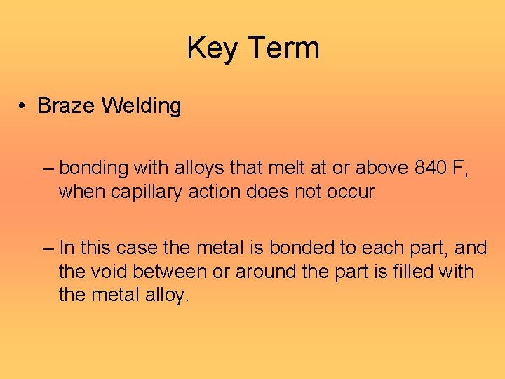 Key Term • Braze Welding – bonding with alloys that melt at or above