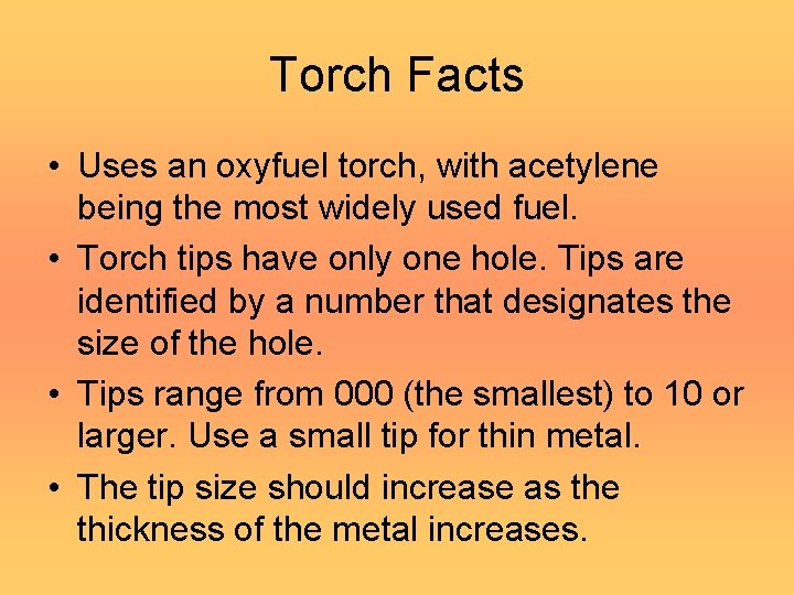 Torch Facts • Uses an oxyfuel torch, with acetylene being the most widely used