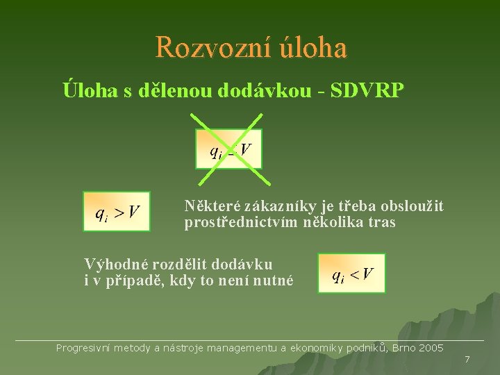 Rozvozní úloha Úloha s dělenou dodávkou - SDVRP Některé zákazníky je třeba obsloužit prostřednictvím