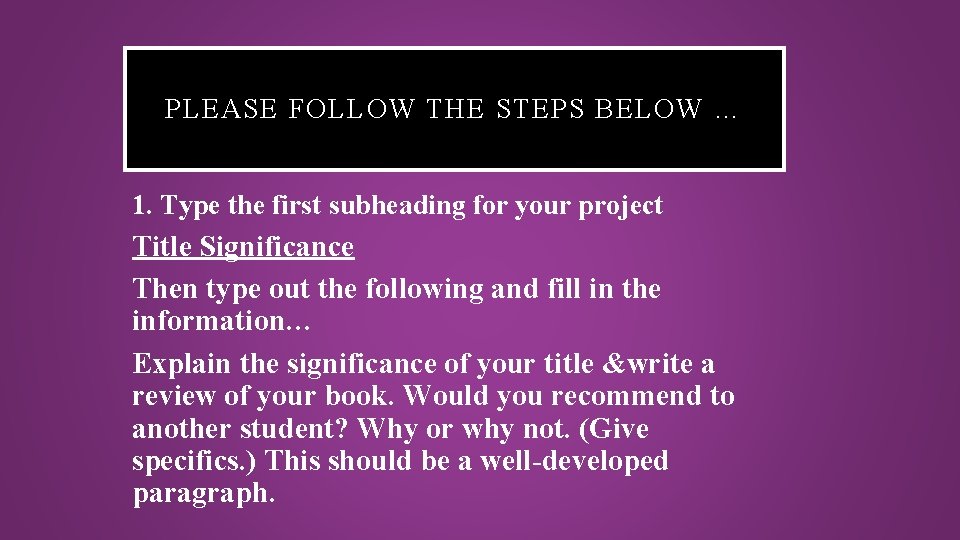 PLEASE FOLLOW THE STEPS BELOW … 1. Type the first subheading for your project